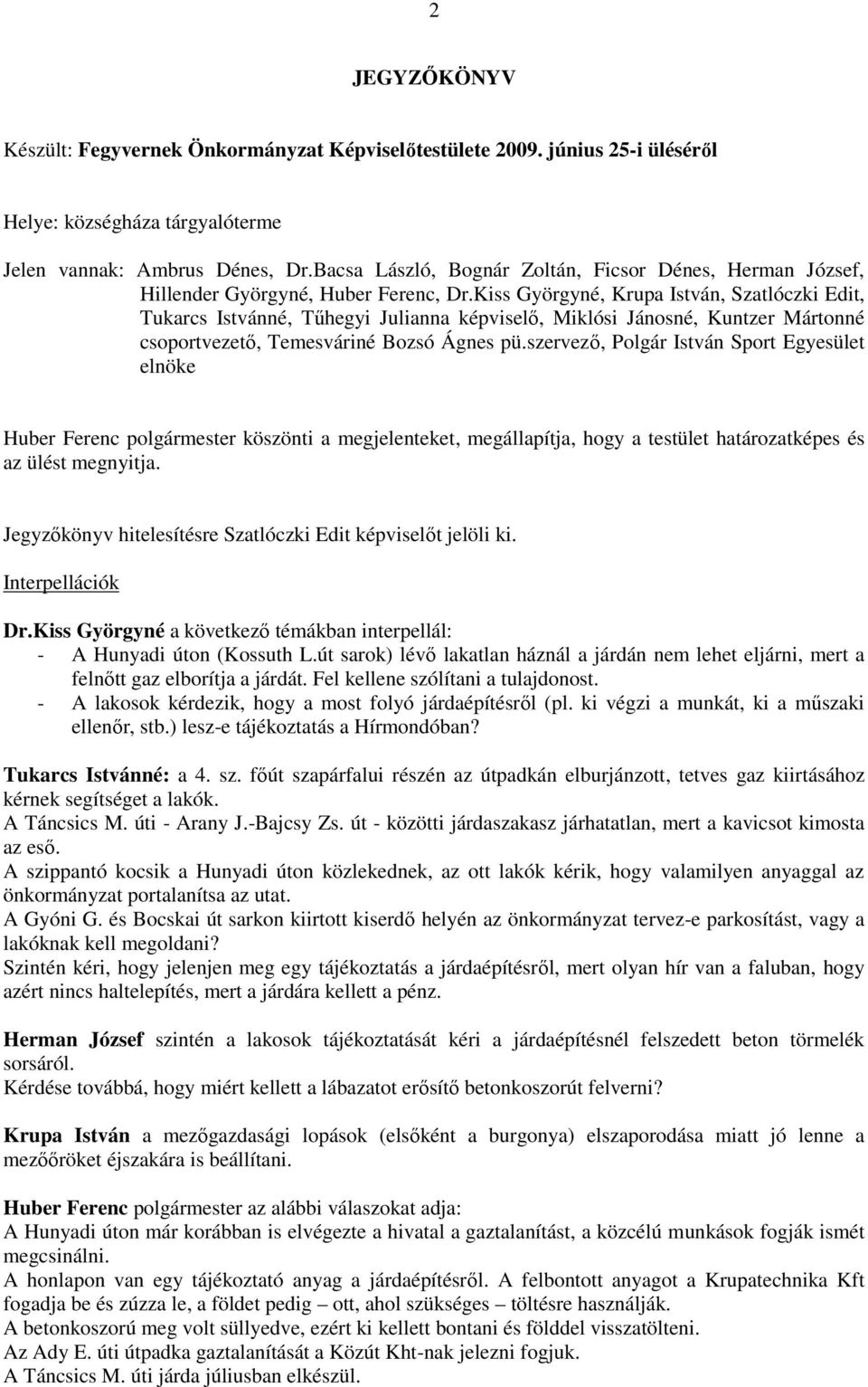 Kiss Györgyné, Krupa István, Szatlóczki Edit, Tukarcs Istvánné, Tűhegyi Julianna képviselő, Miklósi Jánosné, Kuntzer Mártonné csoportvezető, Temesváriné Bozsó Ágnes pü.