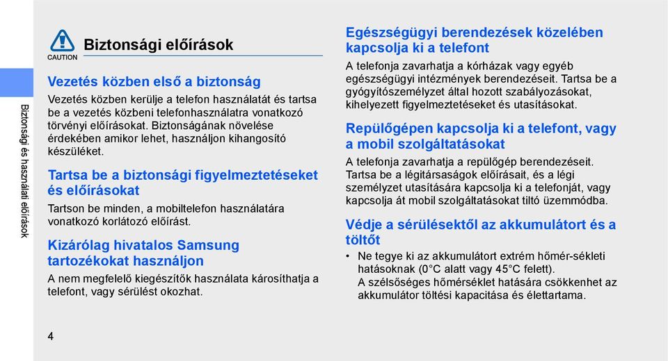 Tartsa be a biztonsági figyelmeztetéseket és előírásokat Tartson be minden, a mobiltelefon használatára vonatkozó korlátozó előírást.