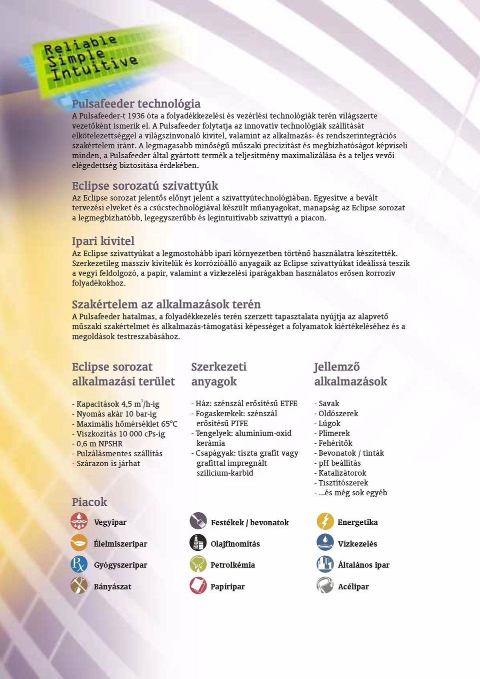 A legmagasabb minõségû mûszaki precizitást és megbízhatóságot képviseli minden, a Pulsafeeder által gyártott termék a teljesítmény maximalizálása és a teljes vevõi elégedettség biztosítása érdekében.