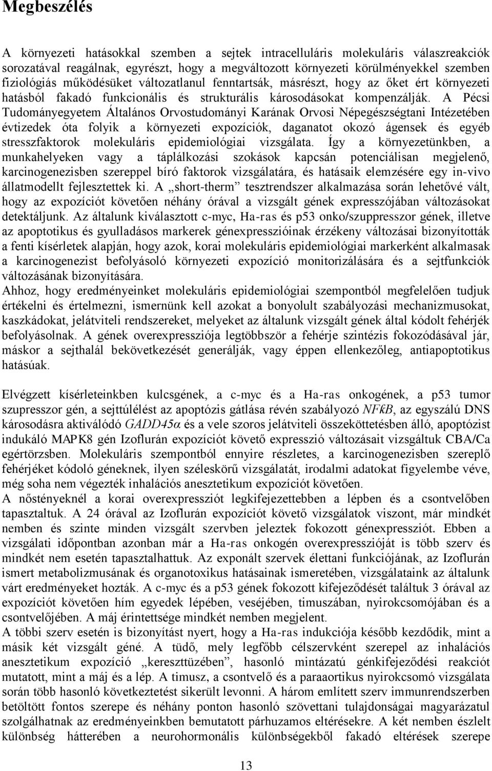 A Pécsi Tudományegyetem Általános Orvostudományi Karának Orvosi Népegészségtani Intézetében évtizedek óta folyik a környezeti expozíciók, daganatot okozó ágensek és egyéb stresszfaktorok molekuláris