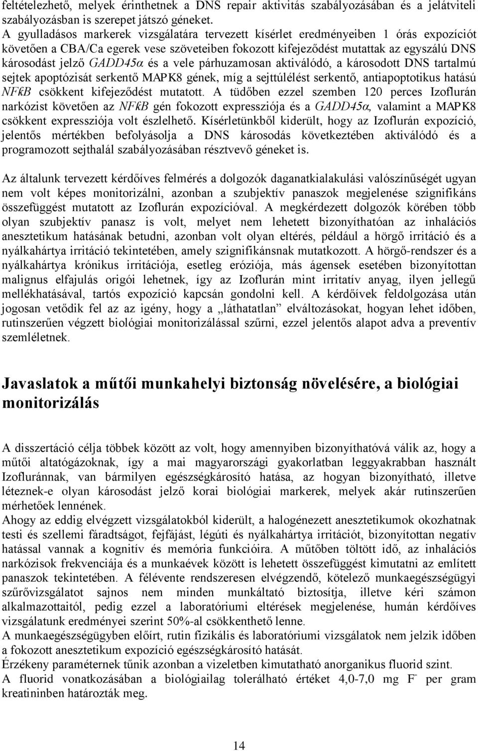 GADD45α és a vele párhuzamosan aktiválódó, a károsodott DNS tartalmú sejtek apoptózisát serkentő MAPK8 gének, míg a sejttúlélést serkentő, antiapoptotikus hatású NFƙB csökkent kifejeződést mutatott.