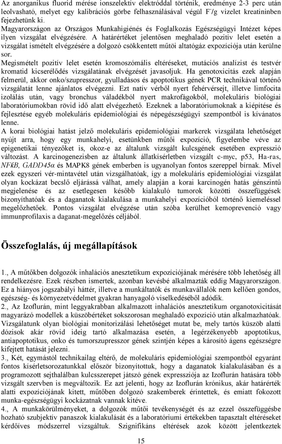 A határértéket jelentősen meghaladó pozitív lelet esetén a vizsgálat ismételt elvégzésére a dolgozó csökkentett műtöi altatógáz expozíciója után kerülne sor.