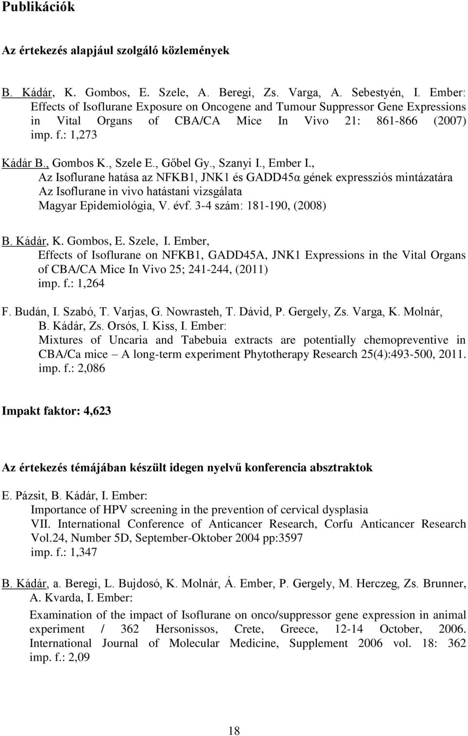 , Gőbel Gy., Szanyi I., Ember I., Az Isoflurane hatása az NFKB1, JNK1 és GADD45α gének expressziós mintázatára Az Isoflurane in vivo hatástani vizsgálata Magyar Epidemiológia, V. évf.