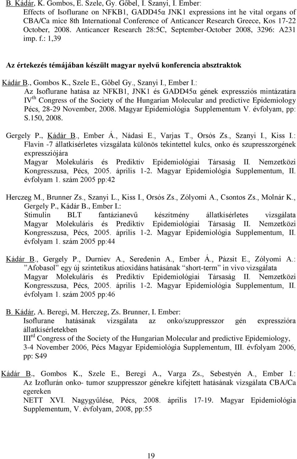 Anticancer Research 28:5C, September-October 2008, 3296: A231 imp. f.: 1,39 Az értekezés témájában készült magyar nyelvű konferencia absztraktok Kádár B., Gombos K., Szele E., Gőbel Gy., Szanyi I.