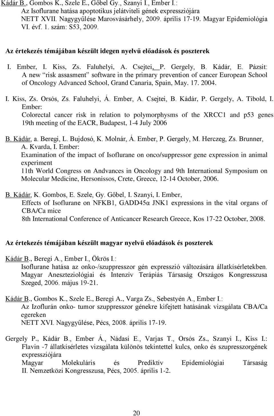 Pázsit: A new risk assasment software in the primary prevention of cancer European School of Oncology Advanced School, Grand Canaria, Spain, May. 17. 2004. I. Kiss, Zs. Orsós, Zs. Faluhelyi, Á.