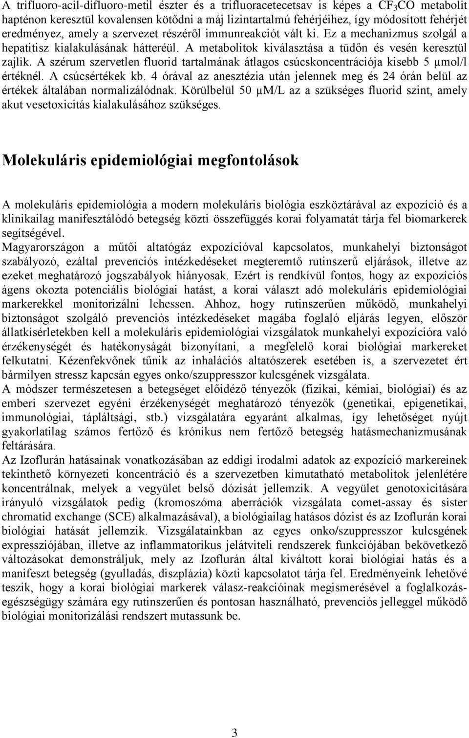 A szérum szervetlen fluorid tartalmának átlagos csúcskoncentrációja kisebb 5 µmol/l értéknél. A csúcsértékek kb.