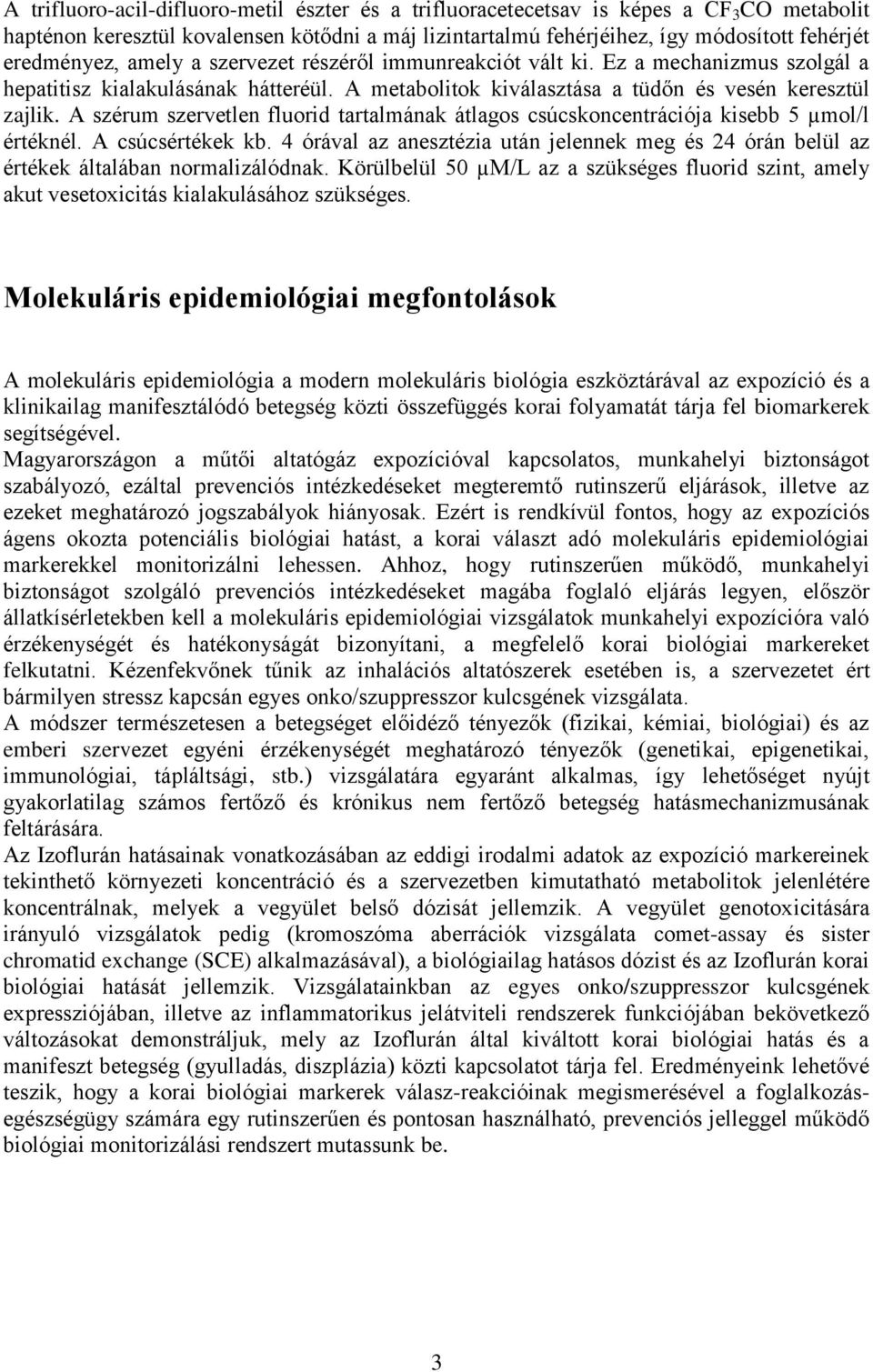 A szérum szervetlen fluorid tartalmának átlagos csúcskoncentrációja kisebb 5 µmol/l értéknél. A csúcsértékek kb.