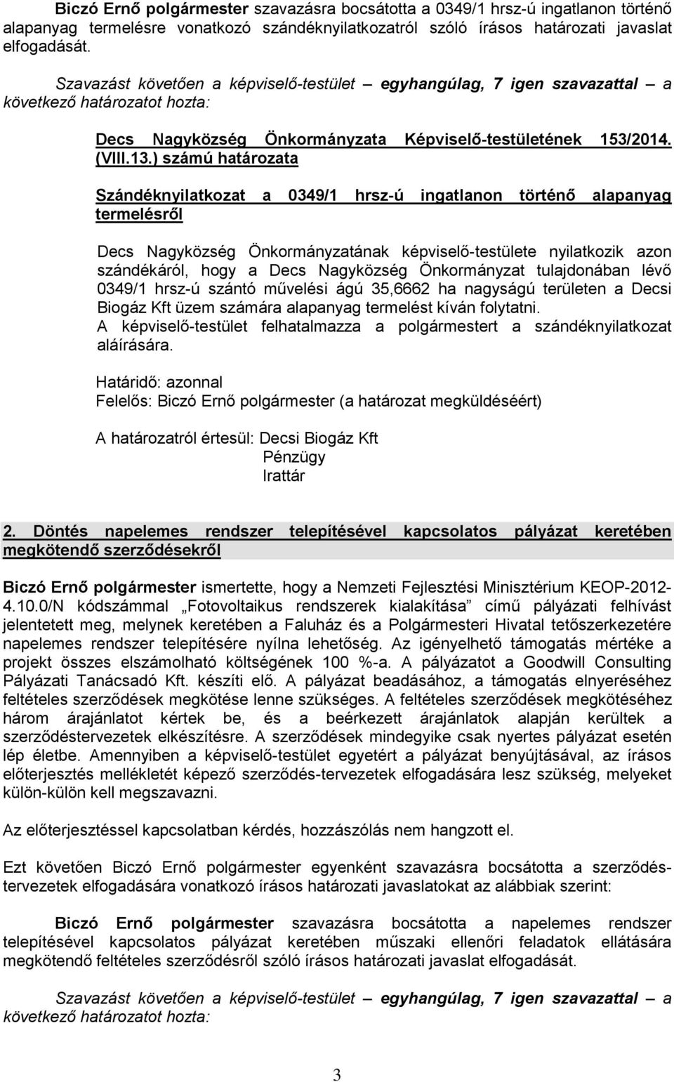 Szándéknyilatkozat a 0349/1 hrsz-ú ingatlanon történő alapanyag termelésről Decs Nagyközség Önkormányzatának képviselő-testülete nyilatkozik azon szándékáról, hogy a Decs Nagyközség Önkormányzat