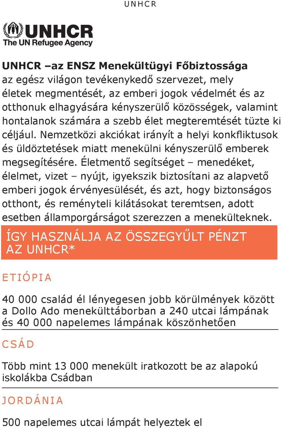 Életmentő segítséget menedéket, élelmet, vizet nyújt, igyekszik biztosítani az alapvető emberi jogok érvényesülését, és azt, hogy biztonságos otthont, és reményteli kilátásokat teremtsen, adott