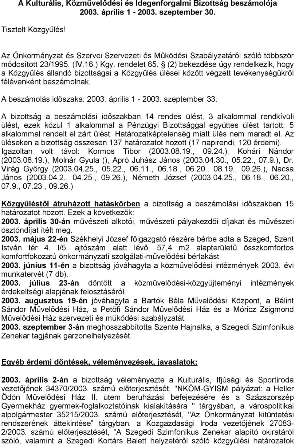 (2) bekezdése úgy rendelkezik, hogy a Közgyűlés állandó bizottságai a Közgyűlés ülései között végzett tevékenységükről félévenként beszámolnak. A beszámolás időszaka: 2003. április 1-2003.