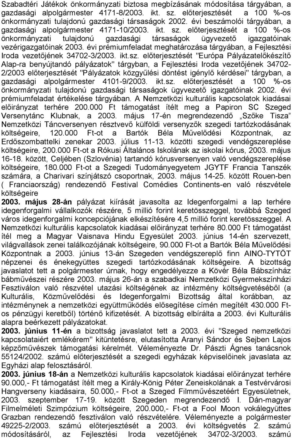 előterjesztését a 100 %-os önkormányzati tulajdonú gazdasági társaságok ügyvezető igazgatóinak vezérigazgatóinak 2003.