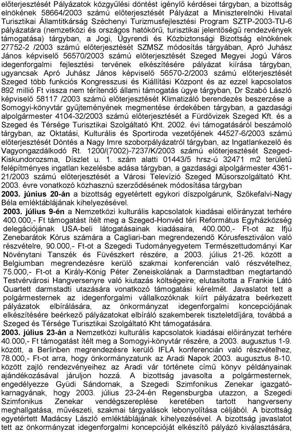 elnökének 27752-2 /2003 számú előterjesztését SZMSZ módosítás tárgyában, Apró Juhász János képviselő 56570/2003 számú előterjesztését Szeged Megyei Jogú Város idegenforgalmi fejlesztési tervének