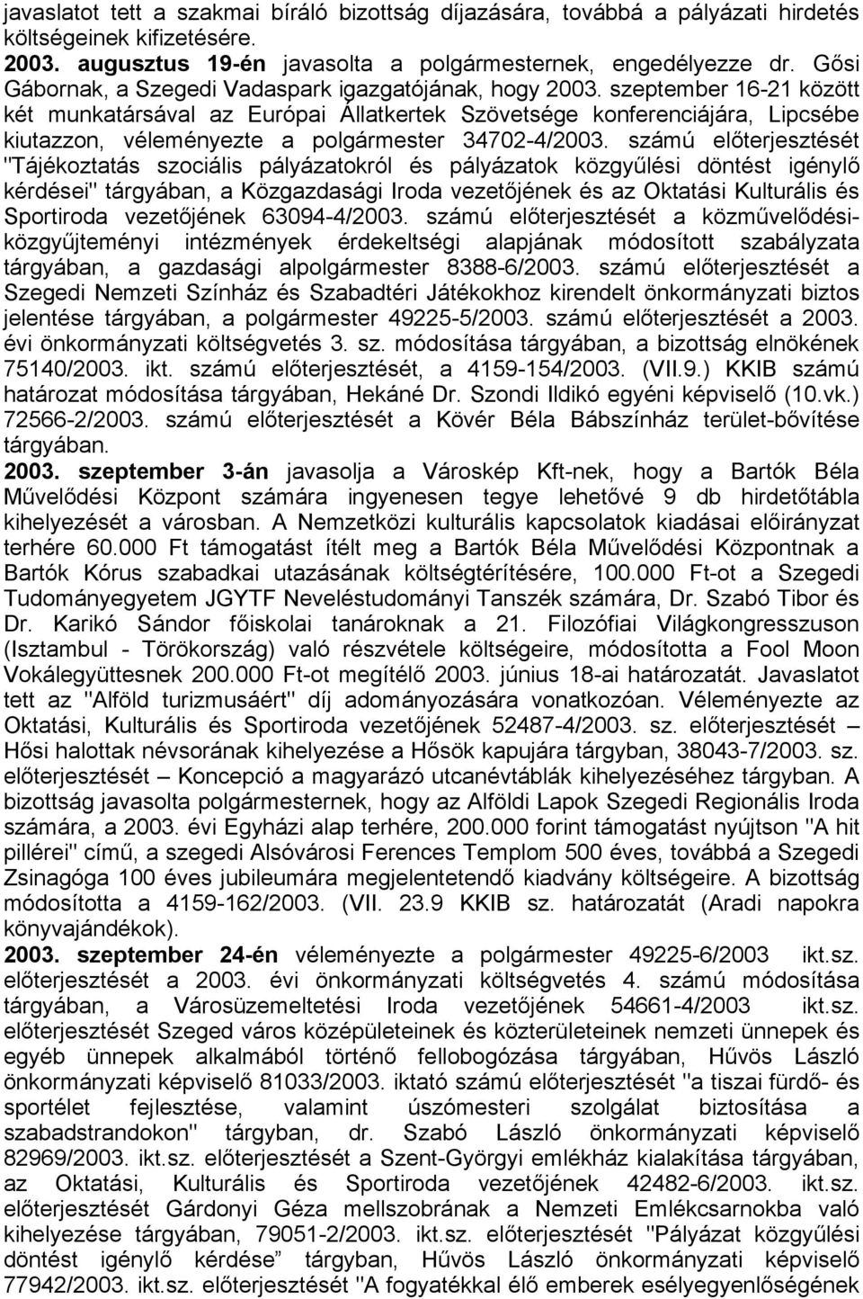 szeptember 16-21 között két munkatársával az Európai Állatkertek Szövetsége konferenciájára, Lipcsébe kiutazzon, véleményezte a polgármester 34702-4/2003.
