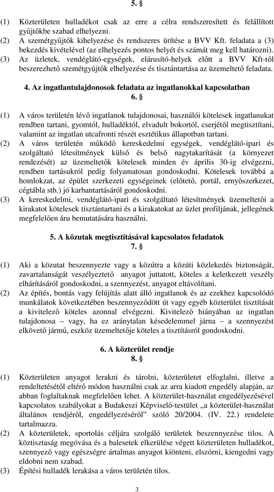 (3) Az üzletek, vendéglátó-egységek, elárusító-helyek elıtt a BVV Kft-tıl beszerezhetı szemétgyőjtık elhelyezése és tisztántartása az üzemeltetı feladata. 4.