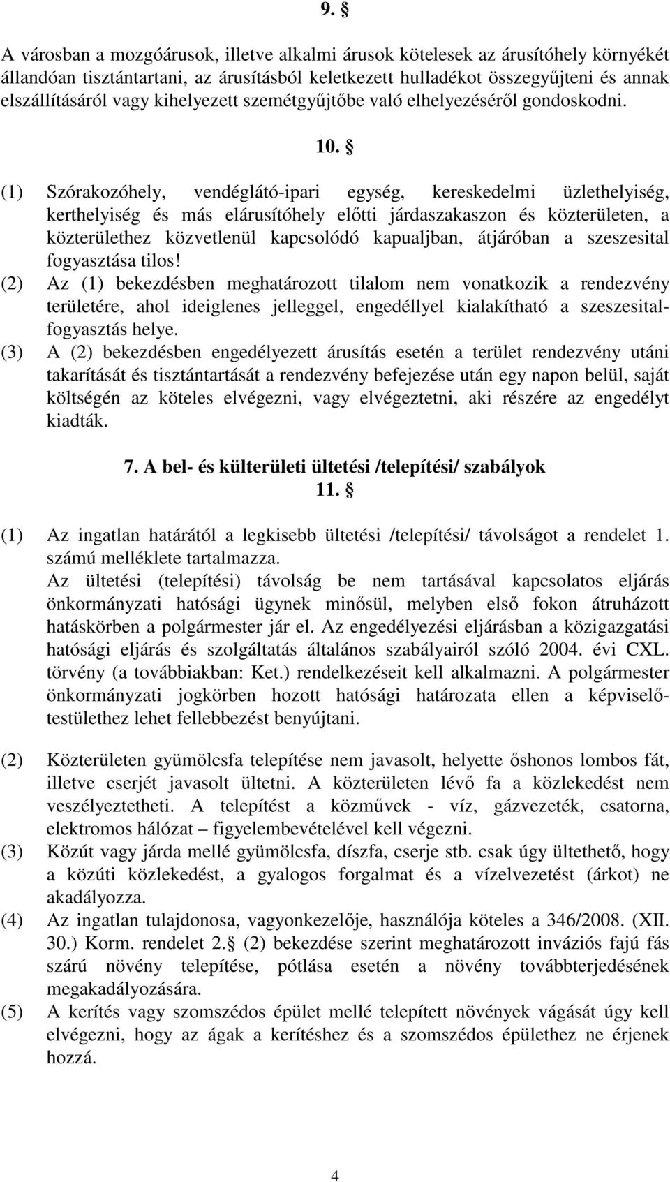 (1) Szórakozóhely, vendéglátó-ipari egység, kereskedelmi üzlethelyiség, kerthelyiség és más elárusítóhely elıtti járdaszakaszon és közterületen, a közterülethez közvetlenül kapcsolódó kapualjban,