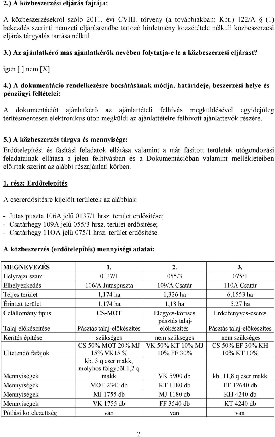 ) Az ajánlatkérő más ajánlatkérők nevében folytatja-e le a közbeszerzési eljárást? igen [ ] nem [X] 4.