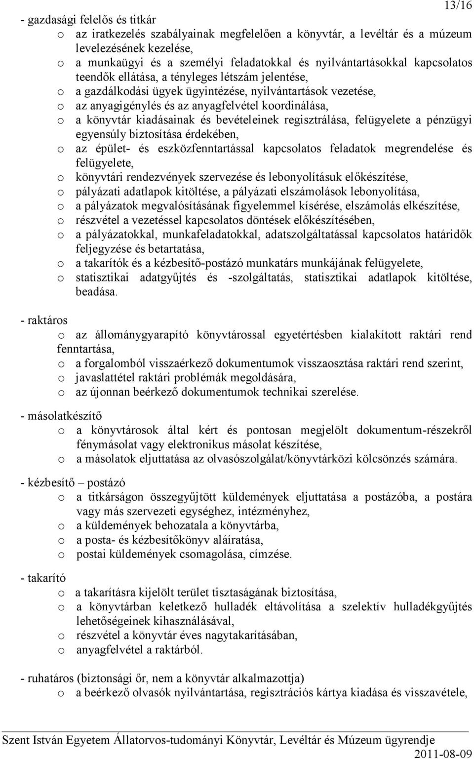 kiadásainak és bevételeinek regisztrálása, felügyelete a pénzügyi egyensúly biztosítása érdekében, o az épület- és eszközfenntartással kapcsolatos feladatok megrendelése és felügyelete, o könyvtári