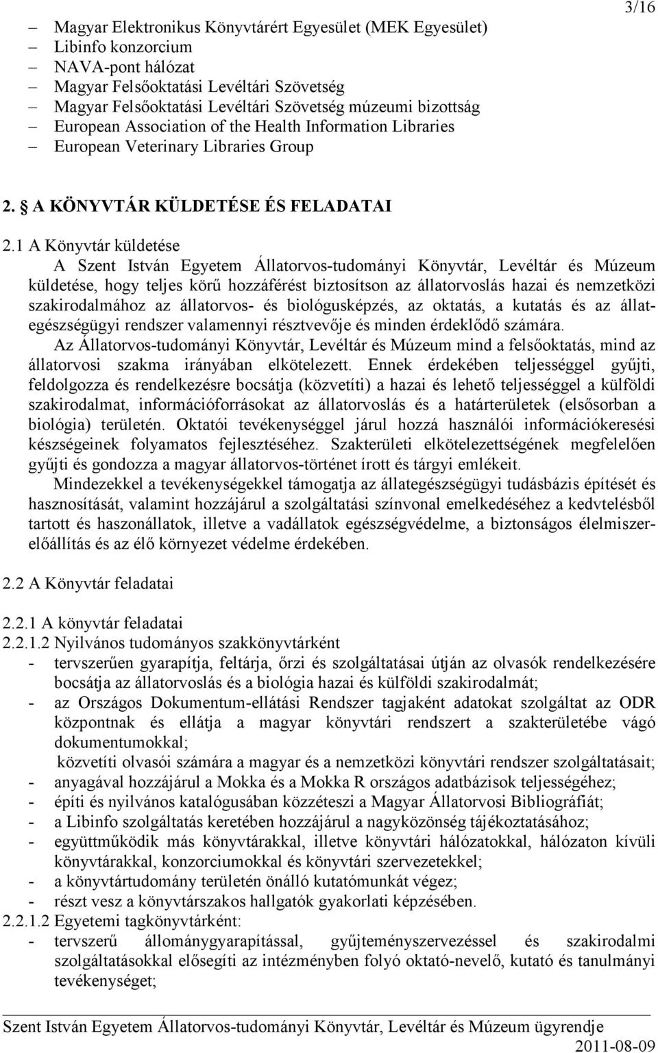 1 A Könyvtár küldetése A Szent István Egyetem Állatorvos-tudományi Könyvtár, Levéltár és Múzeum küldetése, hogy teljes körő hozzáférést biztosítson az állatorvoslás hazai és nemzetközi