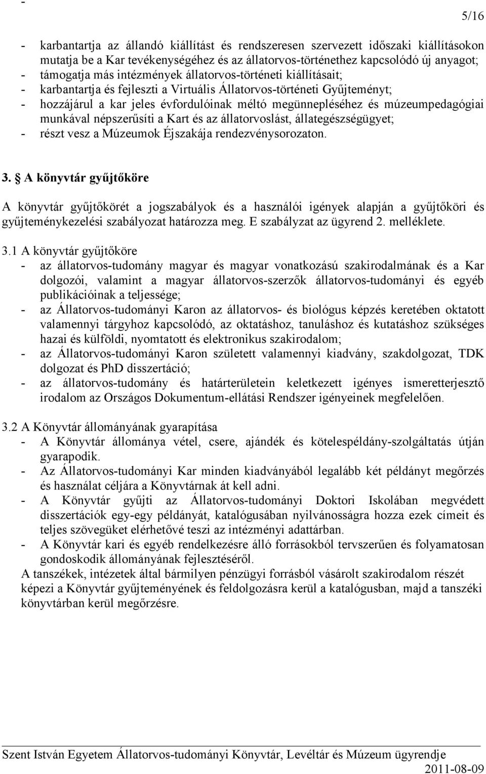 múzeumpedagógiai munkával népszerősíti a Kart és az állatorvoslást, állategészségügyet; - részt vesz a Múzeumok Éjszakája rendezvénysorozaton. 3.