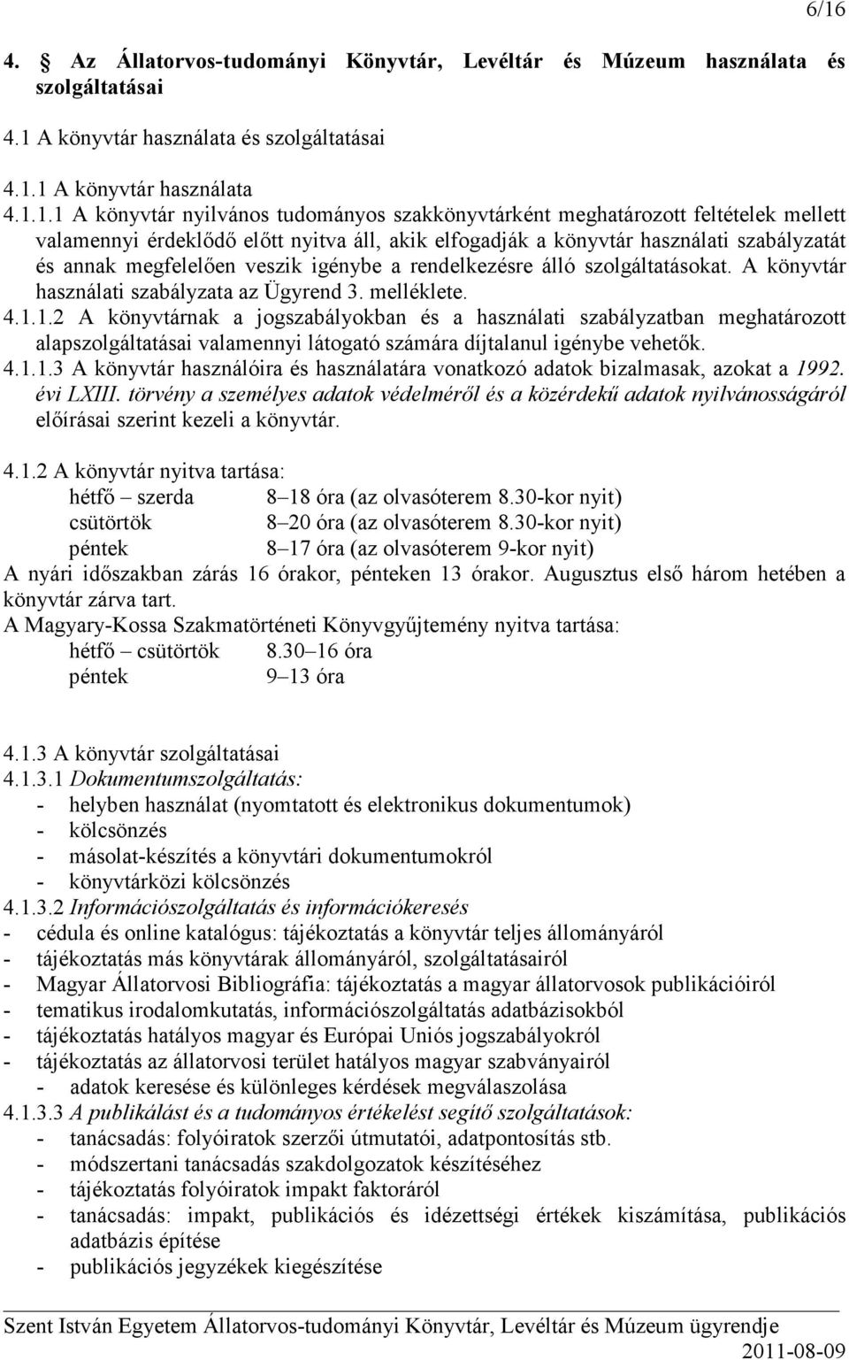 1 A könyvtár használata 4.1.1.1 A könyvtár nyilvános tudományos szakkönyvtárként meghatározott feltételek mellett valamennyi érdeklıdı elıtt nyitva áll, akik elfogadják a könyvtár használati