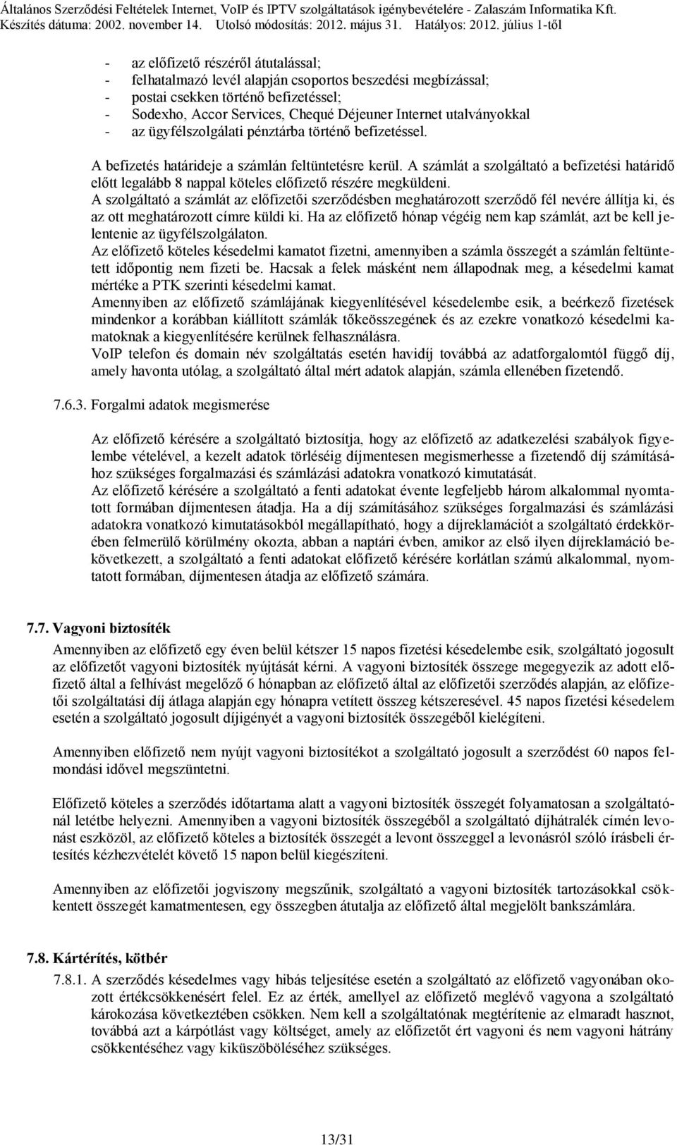 Internet utalványokkal - az ügyfélszolgálati pénztárba történő befizetéssel. A befizetés határideje a számlán feltüntetésre kerül.