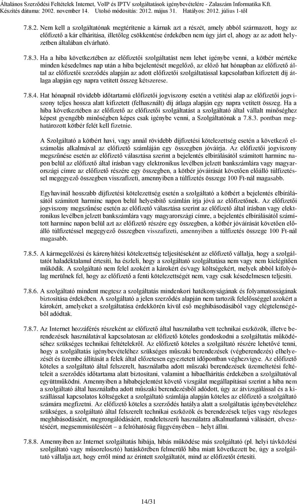 Nem kell a szolgáltatónak megtérítenie a kárnak azt a részét, amely abból származott, hogy az előfizető a kár elhárítása, illetőleg csökkentése érdekében nem úgy járt el, ahogy az az adott helyzetben