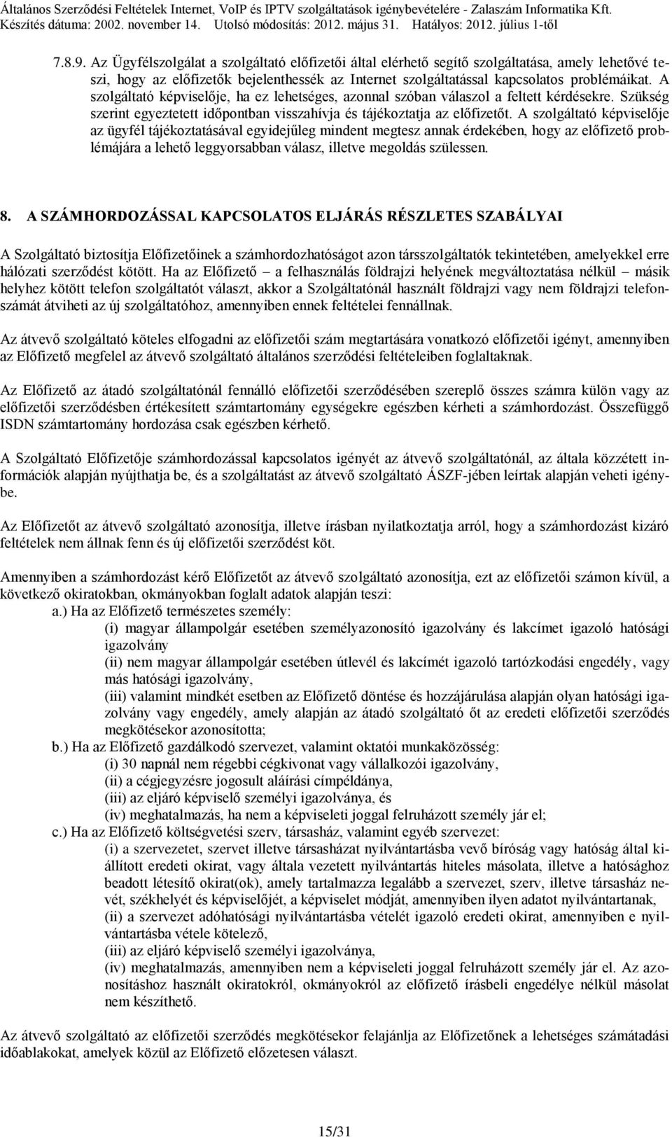 Az Ügyfélszolgálat a szolgáltató előfizetői által elérhető segítő szolgáltatása, amely lehetővé teszi, hogy az előfizetők bejelenthessék az Internet szolgáltatással kapcsolatos problémáikat.