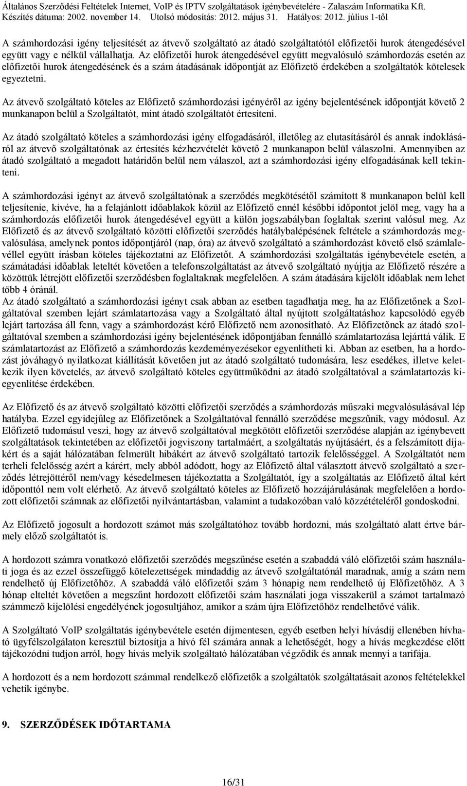Az előfizetői hurok átengedésével együtt megvalósuló számhordozás esetén az előfizetői hurok átengedésének és a szám átadásának időpontját az Előfizető érdekében a szolgáltatók kötelesek egyeztetni.