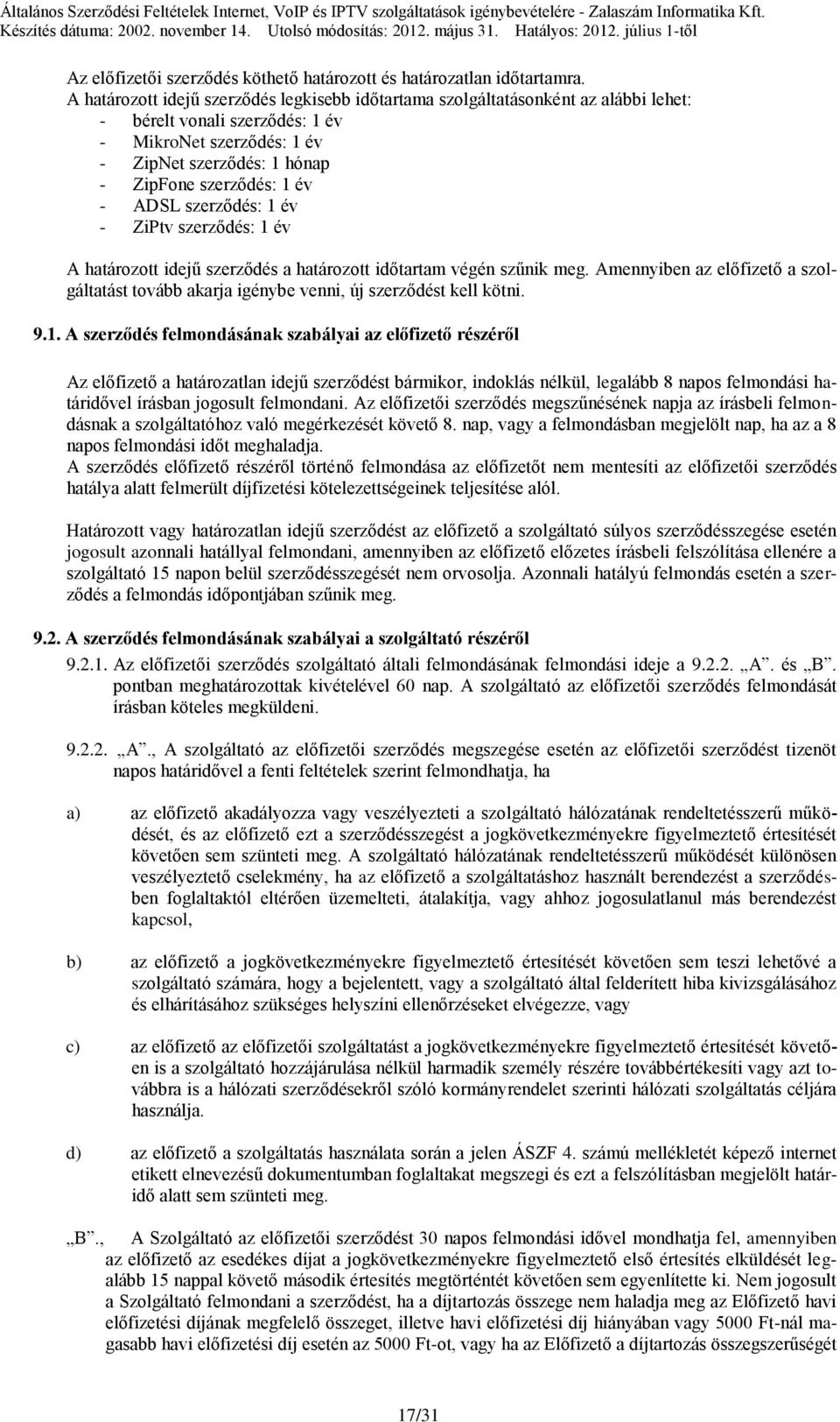 A határozott idejű szerződés legkisebb időtartama szolgáltatásonként az alábbi lehet: - bérelt vonali szerződés: 1 év - MikroNet szerződés: 1 év - ZipNet szerződés: 1 hónap - ZipFone szerződés: 1 év