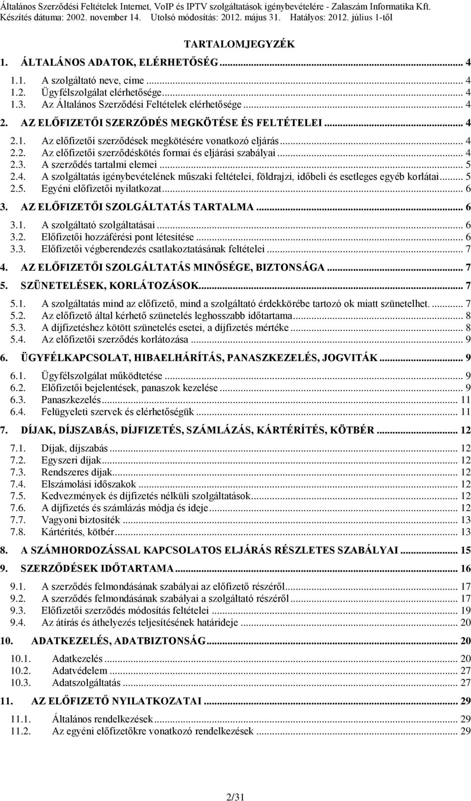 AZ ELŐFIZETŐI SZERZŐDÉS MEGKÖTÉSE ÉS FELTÉTELEI... 4 2.1. Az előfizetői szerződések megkötésére vonatkozó eljárás... 4 2.2. Az előfizetői szerződéskötés formai és eljárási szabályai... 4 2.3.
