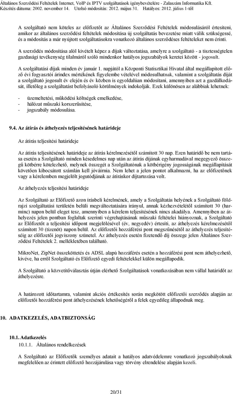 válik szükségessé, és a módosítás a már nyújtott szolgáltatásokra vonatkozó általános szerződéses feltételeket nem érinti.