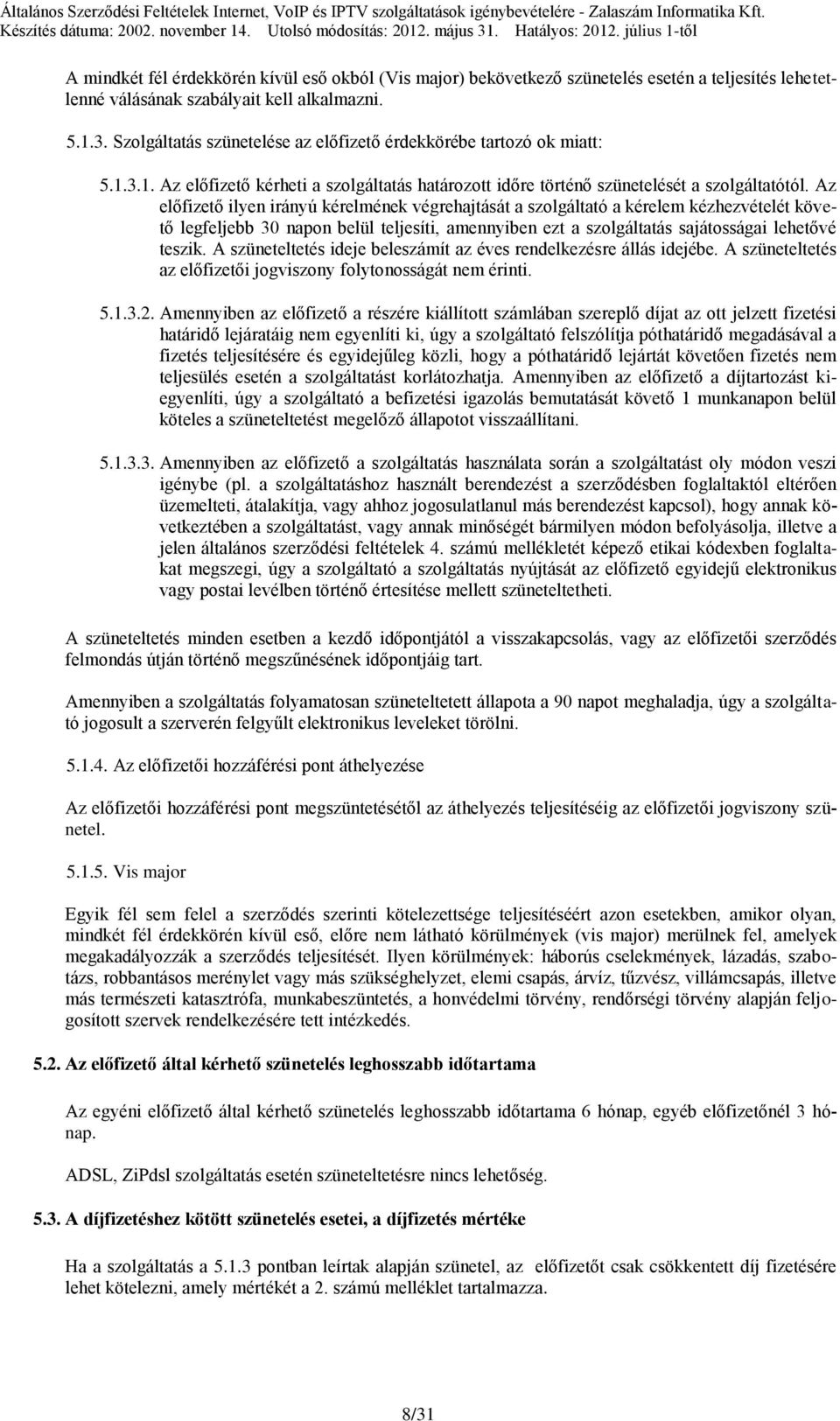 Szolgáltatás szünetelése az előfizető érdekkörébe tartozó ok miatt: 5.1.3.1. Az előfizető kérheti a szolgáltatás határozott időre történő szünetelését a szolgáltatótól.