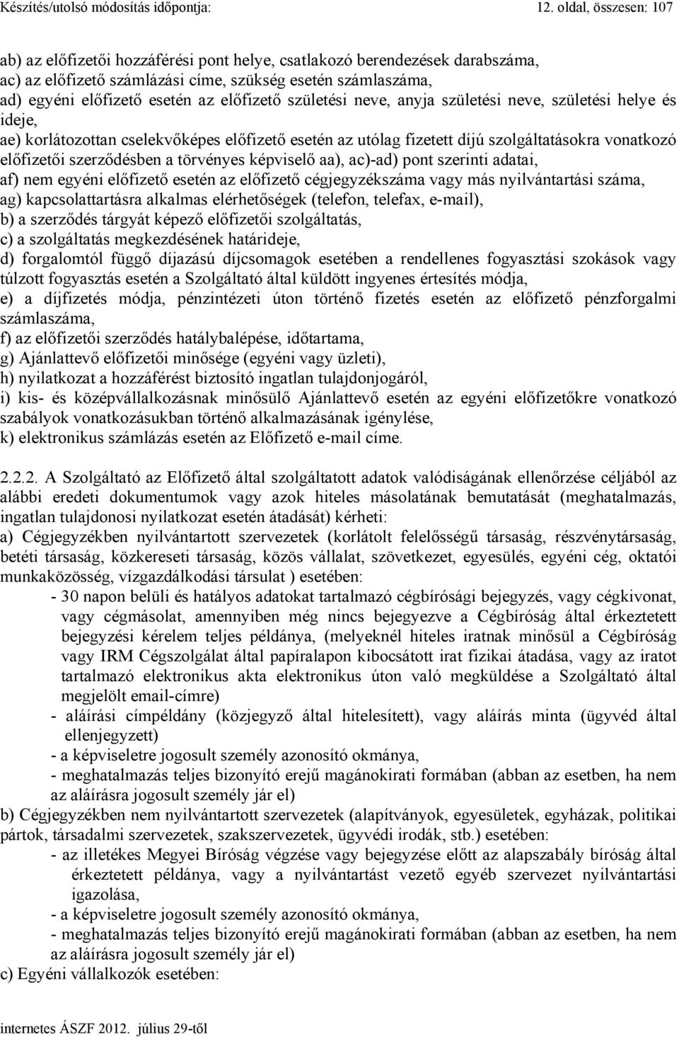 előfizető születési neve, anyja születési neve, születési helye és ideje, ae) korlátozottan cselekvőképes előfizető esetén az utólag fizetett díjú szolgáltatásokra vonatkozó előfizetői szerződésben a