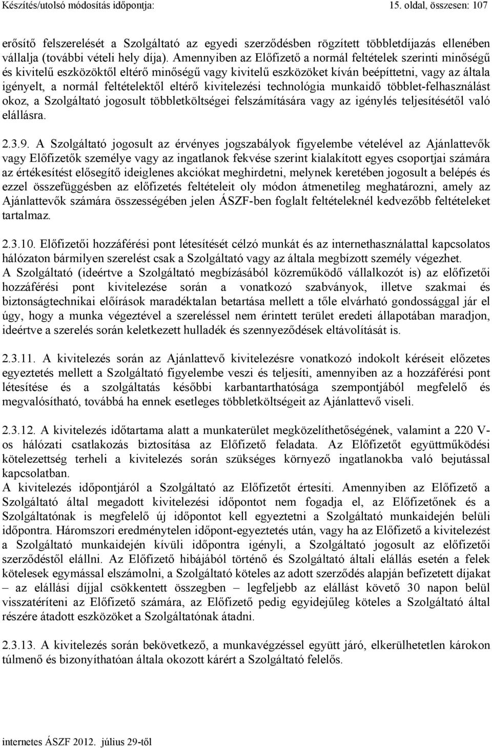 eltérő kivitelezési technológia munkaidő többlet-felhasználást okoz, a Szolgáltató jogosult többletköltségei felszámítására vagy az igénylés teljesítésétől való elállásra. 2.3.9.