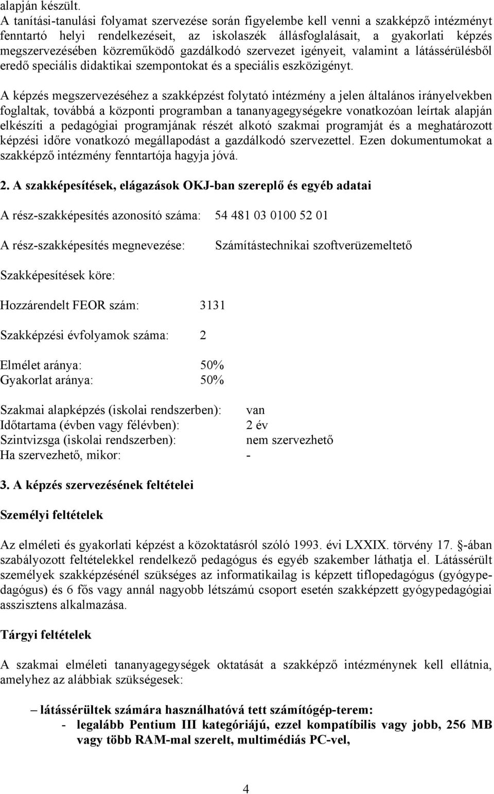 közreműködő gazdálkodó szervezet igényeit, valamint a látássérülésből eredő speciális didaktikai szempontokat és a speciális eszközigényt.