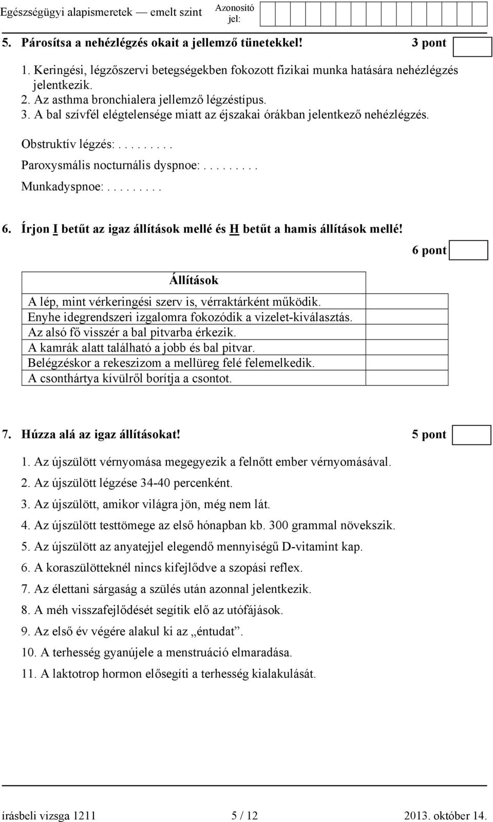 ........ Munkadyspnoe:......... 6. Írjon I betűt az igaz állítások mellé és H betűt a hamis állítások mellé! 6 pont Állítások A lép, mint vérkeringési szerv is, vérraktárként működik.