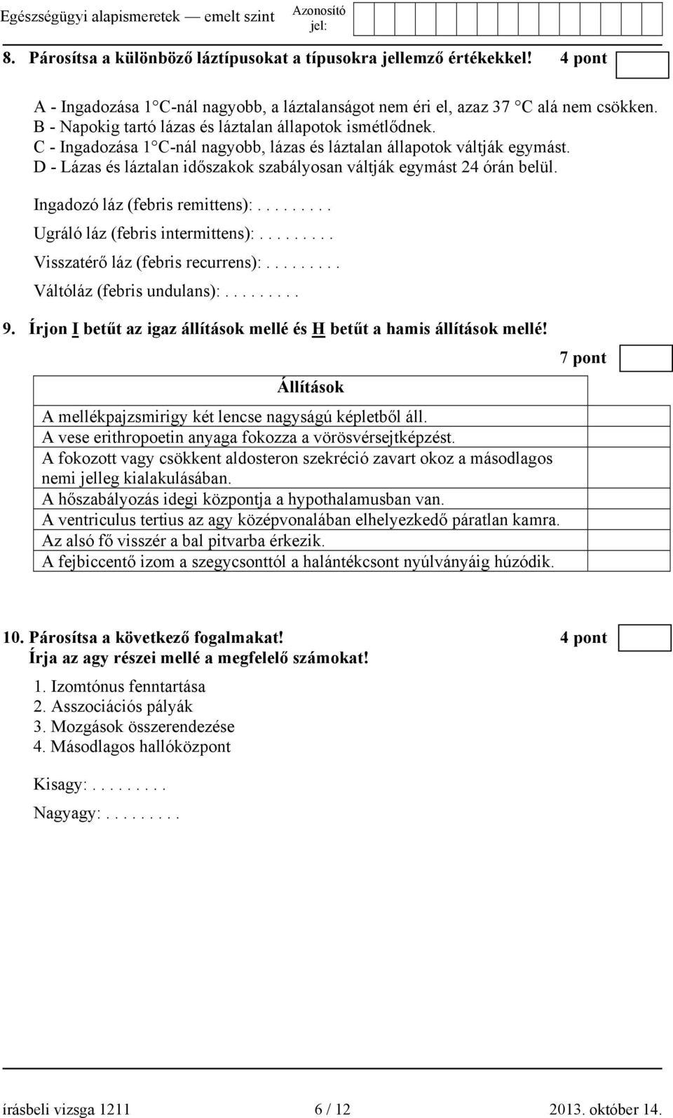 D - Lázas és láztalan időszakok szabályosan váltják egymást 24 órán belül. Ingadozó láz (febris remittens):......... Ugráló láz (febris intermittens):......... Visszatérő láz (febris recurrens):.