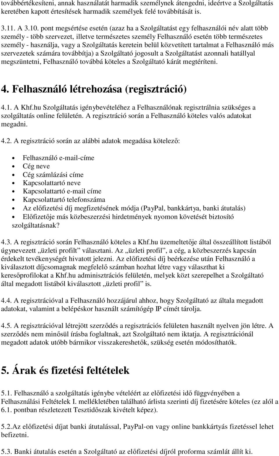 Szolgáltatás keretein belül közvetített tartalmat a Felhasználó más szervezetek számára továbbítja) a Szolgáltató jogosult a Szolgáltatást azonnali hatállyal megszüntetni, Felhasználó továbbá köteles