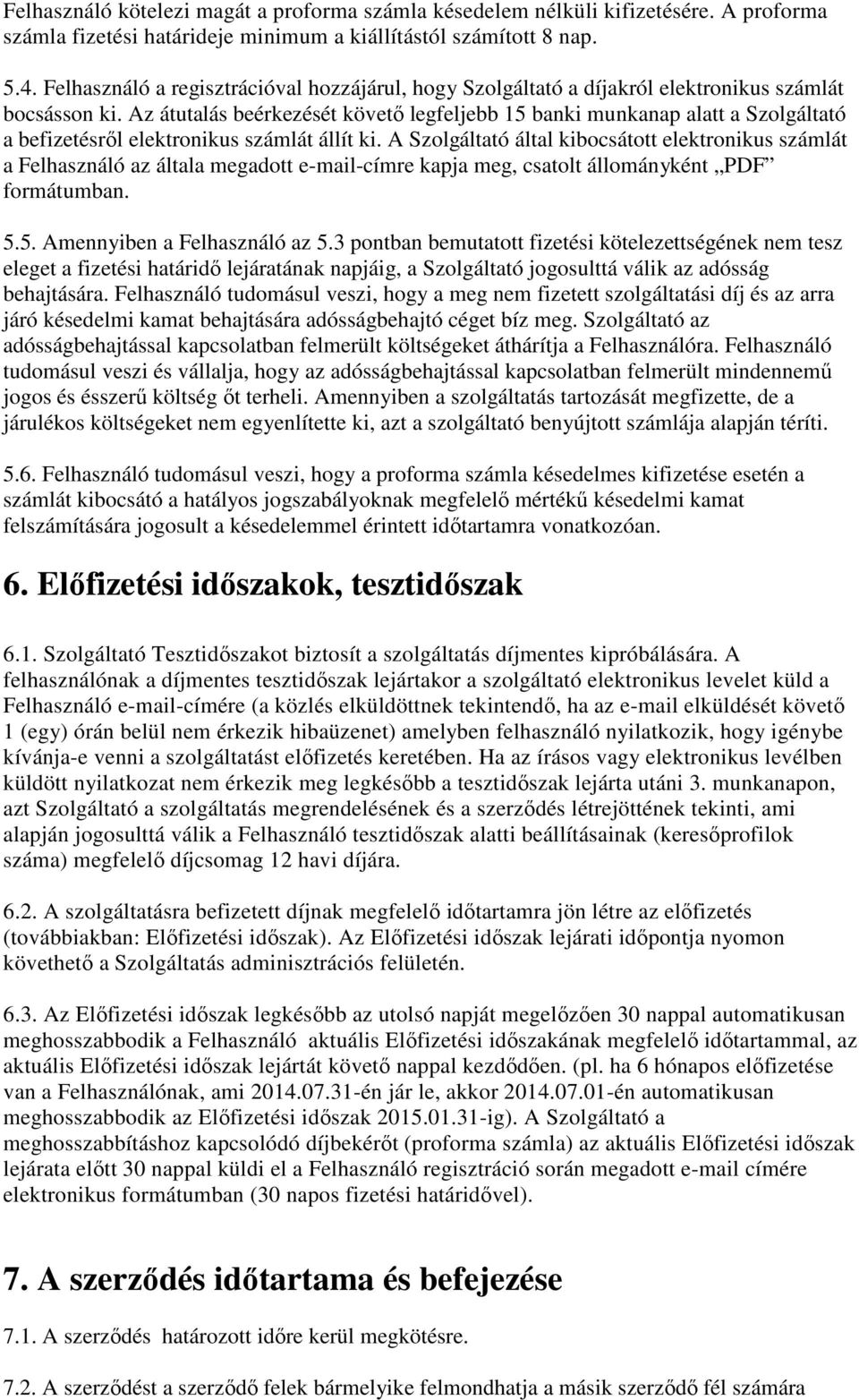Az átutalás beérkezését követő legfeljebb 15 banki munkanap alatt a Szolgáltató a befizetésről elektronikus számlát állít ki.