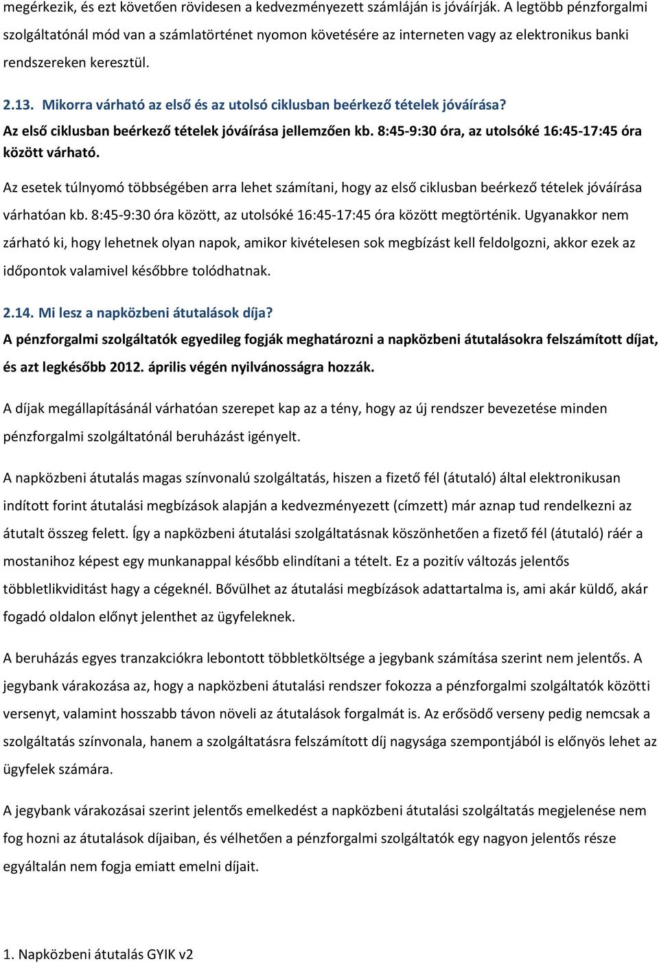 Mikorra várható az első és az utolsó ciklusban beérkező tételek jóváírása? Az első ciklusban beérkező tételek jóváírása jellemzően kb. 8:45-9:30 óra, az utolsóké 16:45-17:45 óra között várható.