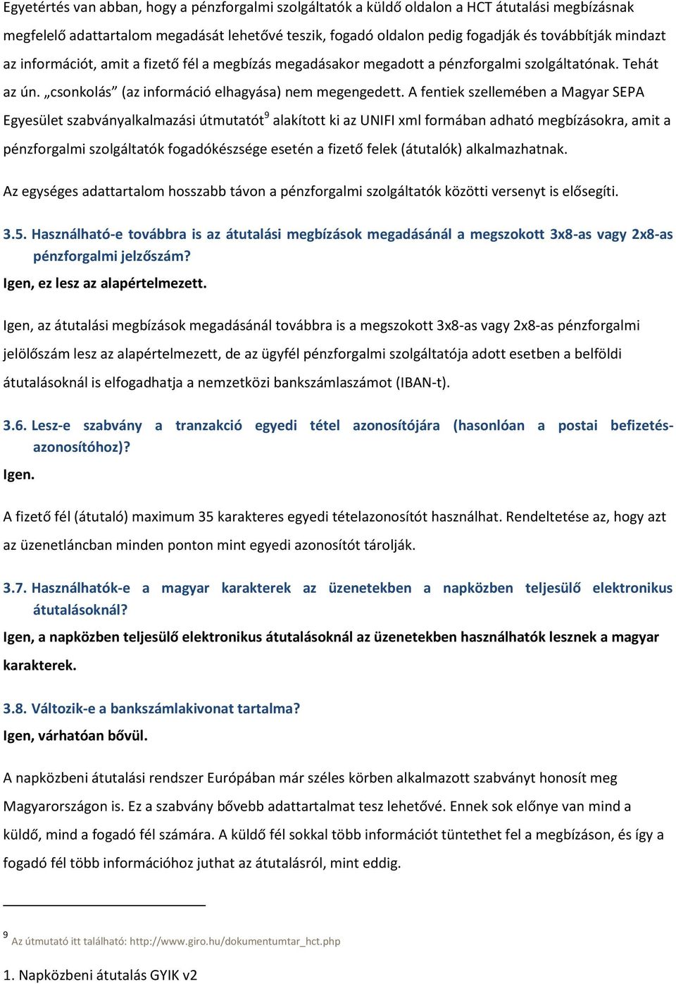 A fentiek szellemében a Magyar SEPA Egyesület szabványalkalmazási útmutatót 9 alakított ki az UNIFI xml formában adható megbízásokra, amit a pénzforgalmi szolgáltatók fogadókészsége esetén a fizető
