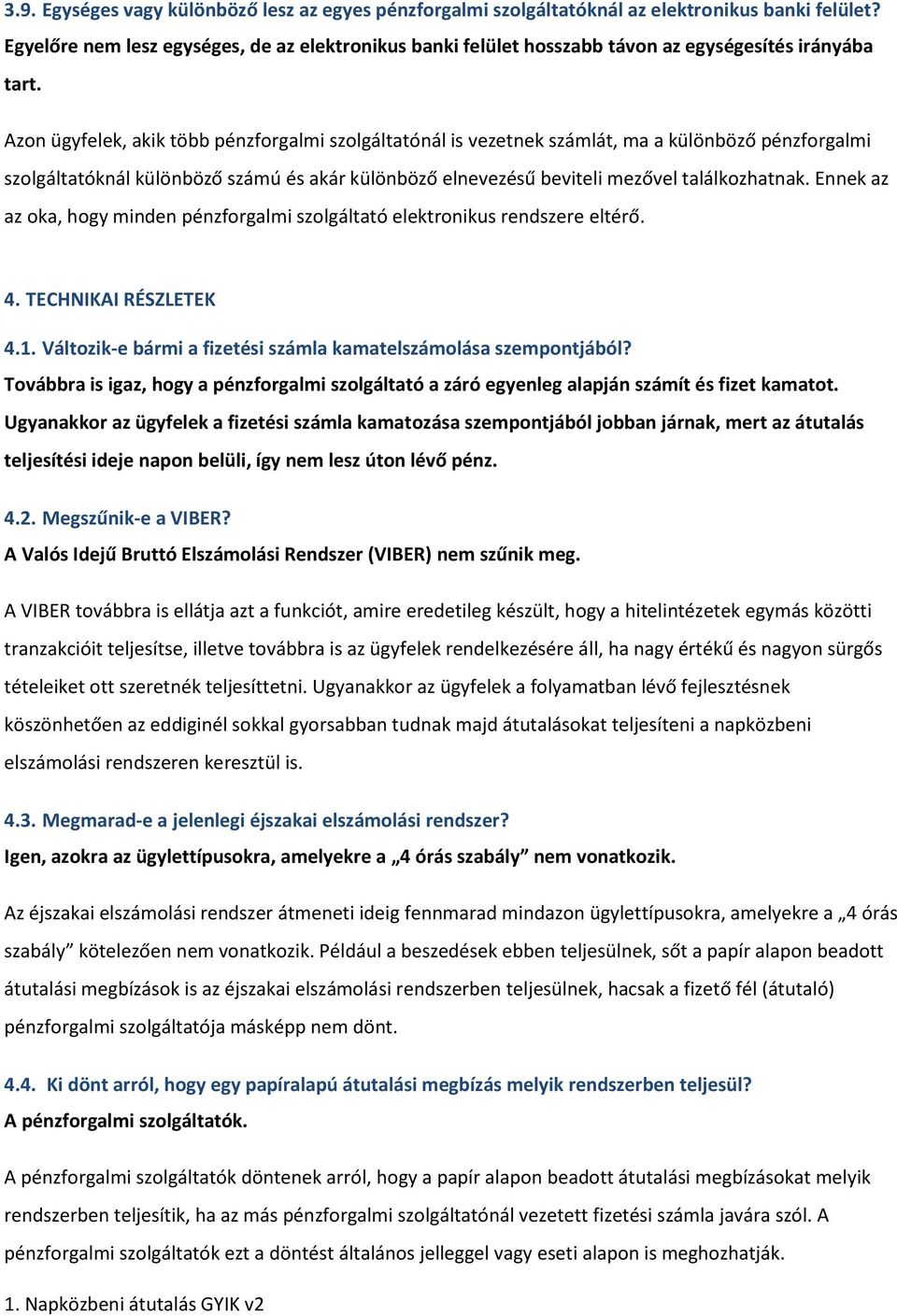 Azon ügyfelek, akik több pénzforgalmi szolgáltatónál is vezetnek számlát, ma a különböző pénzforgalmi szolgáltatóknál különböző számú és akár különböző elnevezésű beviteli mezővel találkozhatnak.