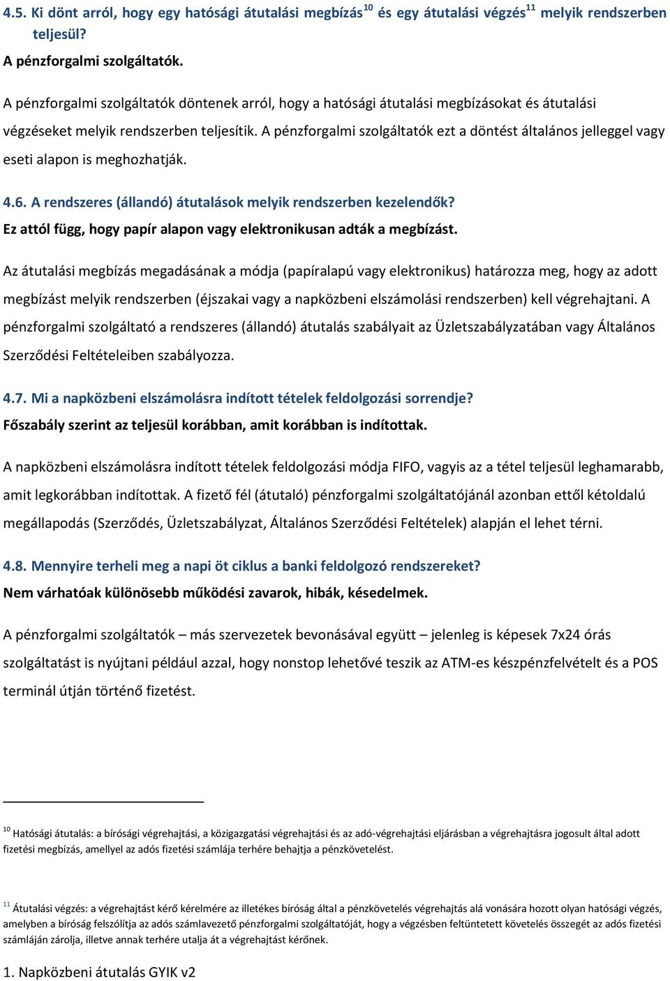 A pénzforgalmi szolgáltatók ezt a döntést általános jelleggel vagy eseti alapon is meghozhatják. 4.6. A rendszeres (állandó) átutalások melyik rendszerben kezelendők?