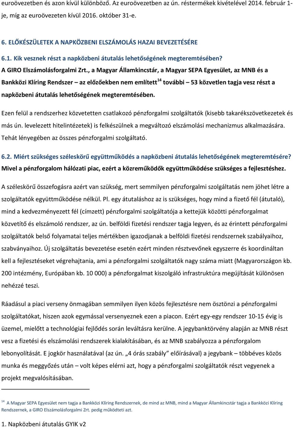 , a Magyar Államkincstár, a Magyar SEPA Egyesület, az MNB és a Bankközi Klíring Rendszer az előzőekben nem említett 14 további 53 közvetlen tagja vesz részt a napközbeni átutalás lehetőségének