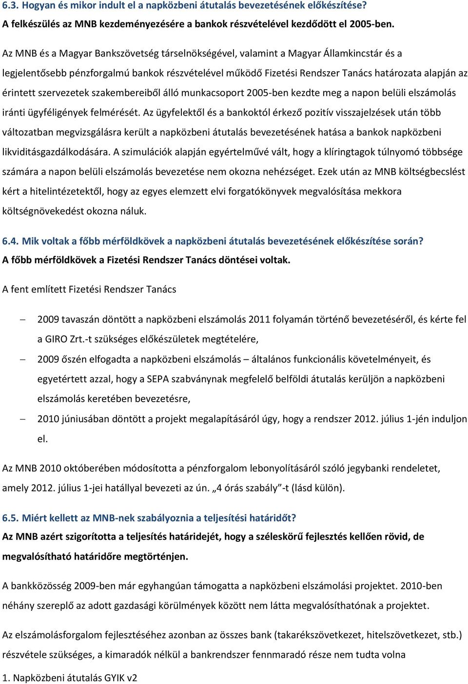 szervezetek szakembereiből álló munkacsoport 2005-ben kezdte meg a napon belüli elszámolás iránti ügyféligények felmérését.