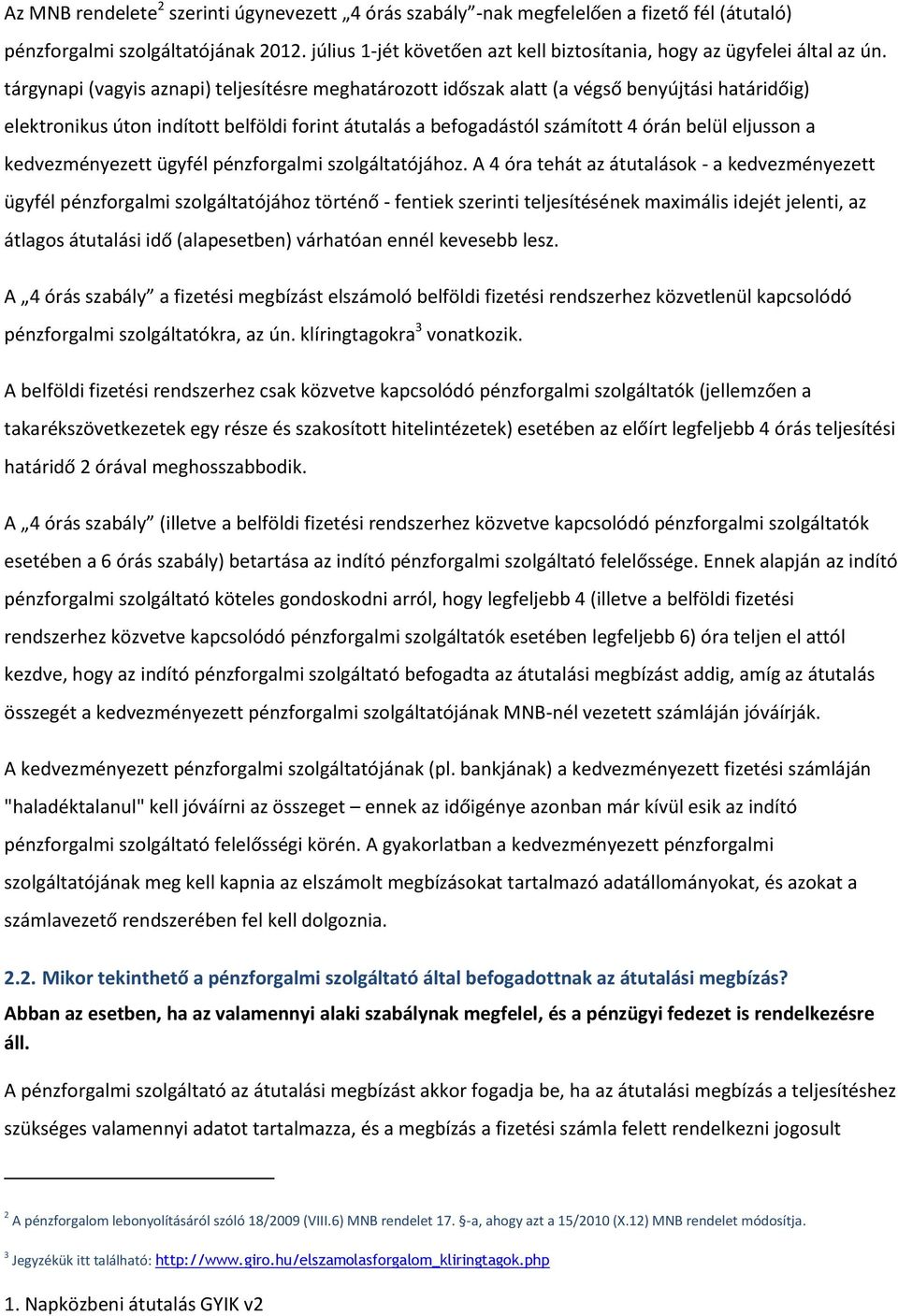 tárgynapi (vagyis aznapi) teljesítésre meghatározott időszak alatt (a végső benyújtási határidőig) elektronikus úton indított belföldi forint átutalás a befogadástól számított 4 órán belül eljusson a