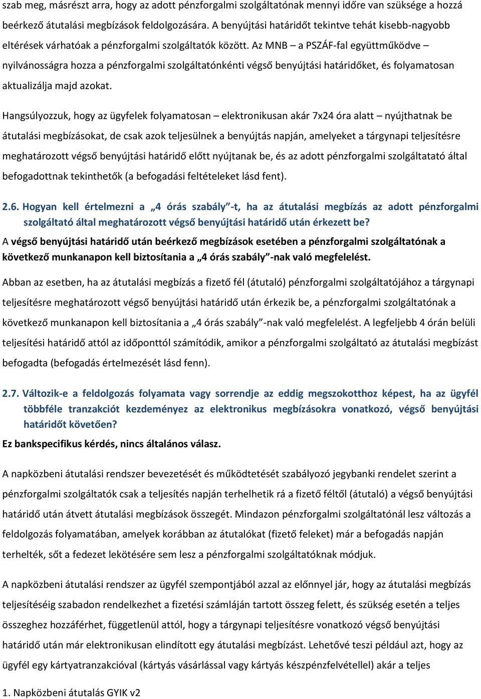 Az MNB a PSZÁF-fal együttműködve nyilvánosságra hozza a pénzforgalmi szolgáltatónkénti végső benyújtási határidőket, és folyamatosan aktualizálja majd azokat.