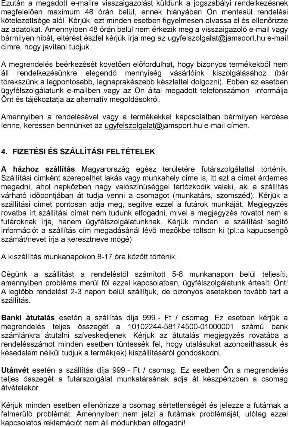 Amennyiben 48 órán belül nem érkezik meg a visszaigazoló e-mail vagy bármilyen hibát, eltérést észlel kérjük írja meg az ugyfelszolgalat@jamsport.hu e-mail címre, hogy javítani tudjuk.