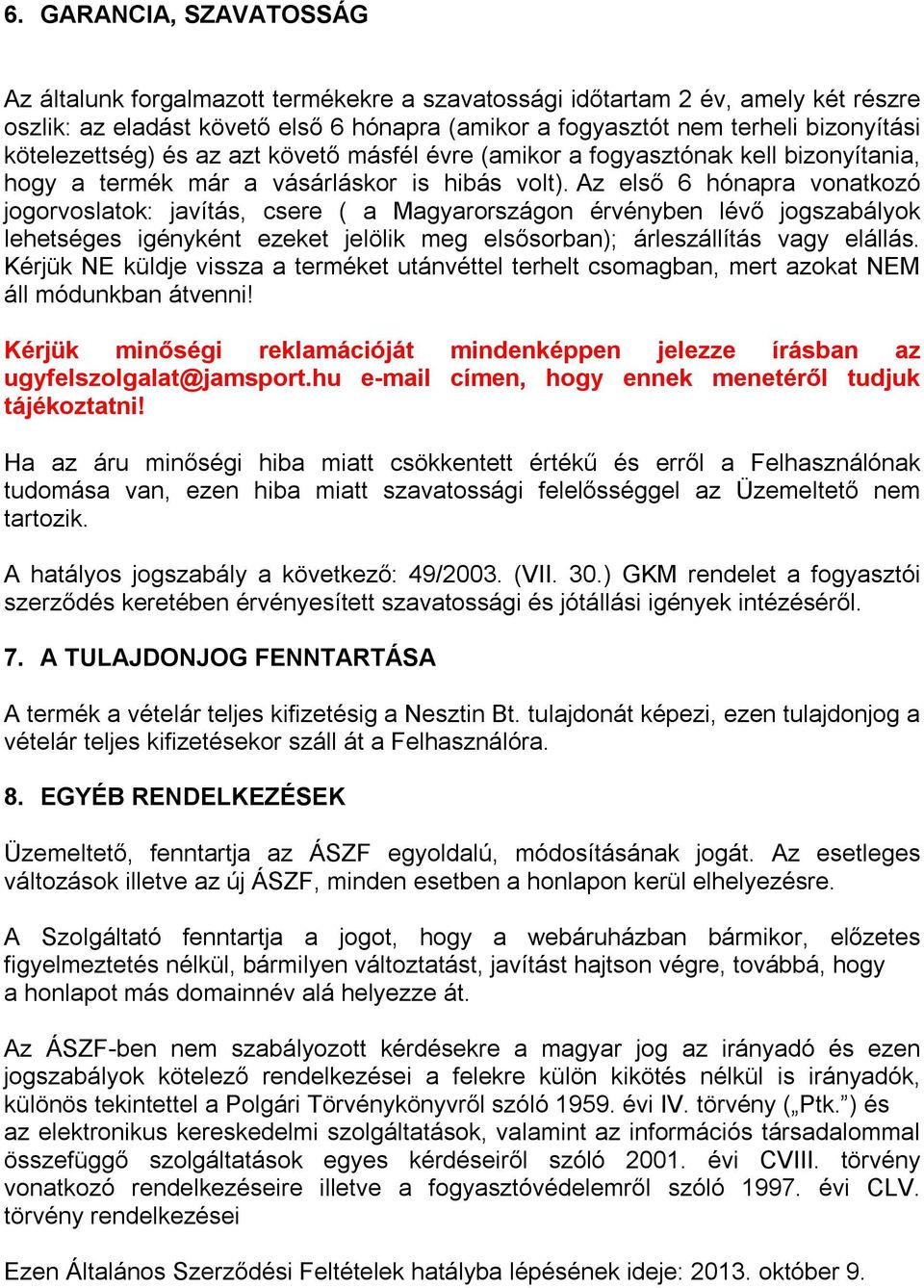 Az első 6 hónapra vonatkozó jogorvoslatok: javítás, csere ( a Magyarországon érvényben lévő jogszabályok lehetséges igényként ezeket jelölik meg elsősorban); árleszállítás vagy elállás.