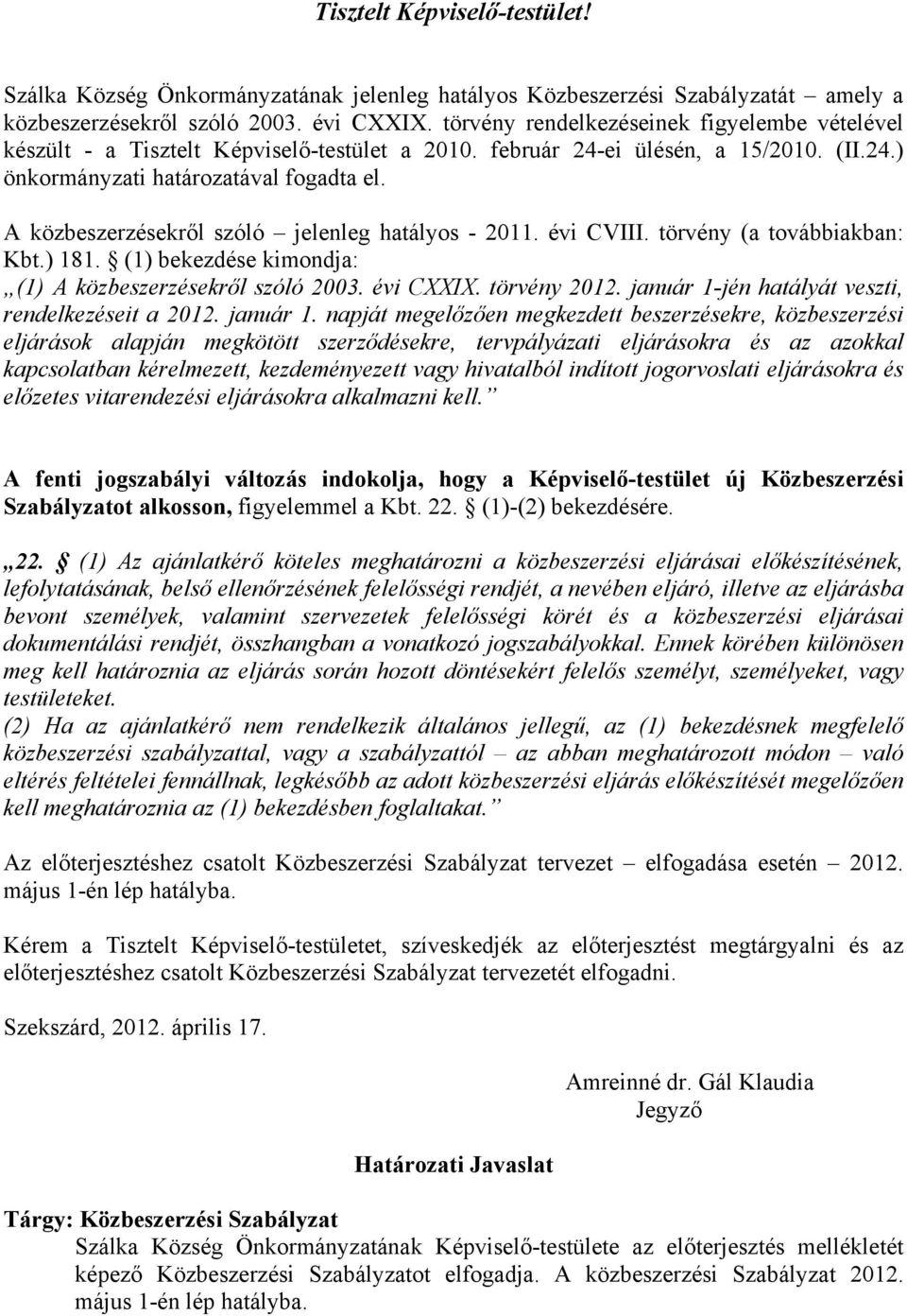 A közbeszerzésekről szóló jelenleg hatályos - 2011. évi CVIII. törvény (a továbbiakban: Kbt.) 181. (1) bekezdése kimondja: (1)87 A közbeszerzésekről szóló 2003. évi CXXIX. törvény 2012.